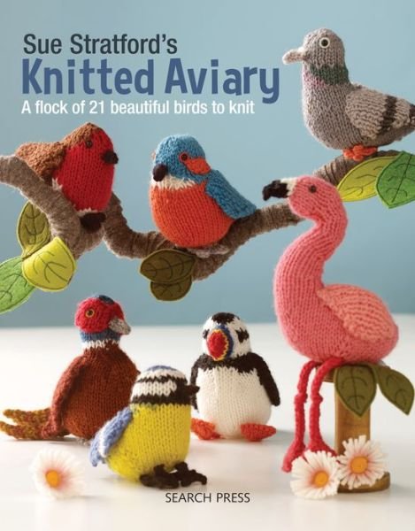 Cover for Sue Stratford · Sue Stratford's Knitted Aviary: A Flock of 21 Beautiful Birds to Knit (Pocketbok) (2018)