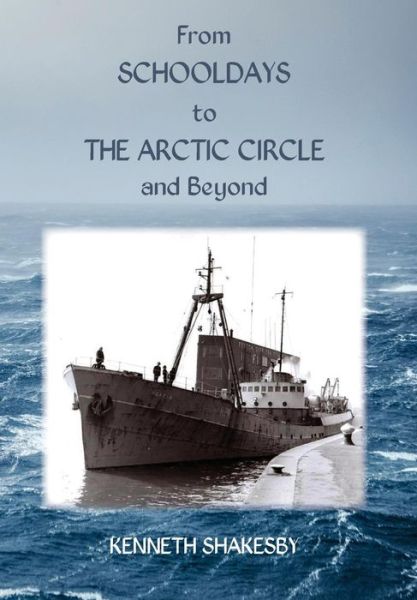 Cover for Kenneth Shakesby · From Schooldays to the Arctic Circle and Beyond (Hardcover Book) (2019)