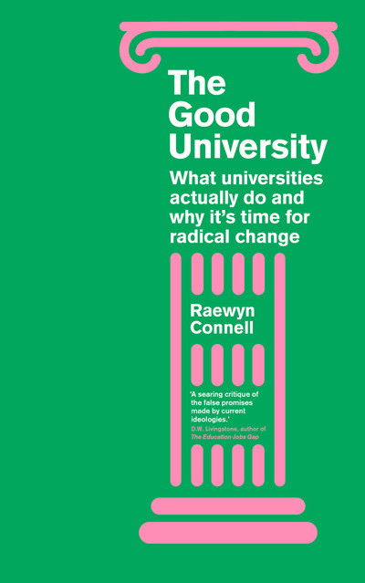 Cover for Raewyn Connell · The Good University: What Universities Actually Do and Why It's Time for Radical Change (Paperback Book) (2019)