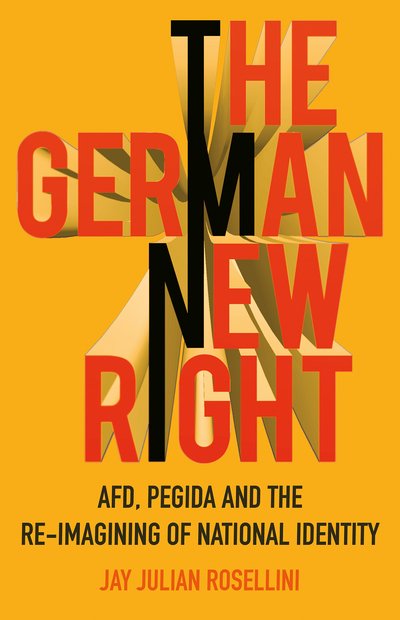Cover for Jay Julian Rosellini · The German New Right: AFD, PEGIDA and the Re-imagining of National Identity (Inbunden Bok) (2019)