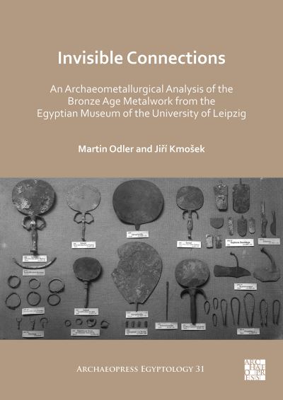 Cover for Odler, Martin (Czech Institute of Egyptology, Faculty of Arts, Charles University) · Invisible Connections: An Archaeometallurgical Analysis of the Bronze Age Metalwork from the Egyptian Museum of the University of Leipzig - Archaeopress Egyptology (Paperback Book) (2020)