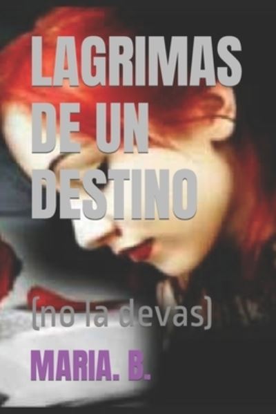 Lagrimas de Un Destino - Maria B - Livros - Independently Published - 9781797054407 - 16 de fevereiro de 2019