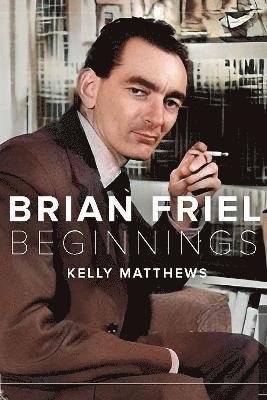 Cover for Kelly Matthews · Brian Friel: the beginning (Inbunden Bok) (2024)