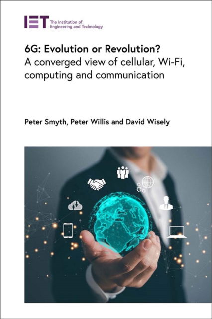 Cover for Smyth, Peter (Former VP of Core Innovation, CableLabs, USA) · 6G: Evolution or Revolution?: A converged view of cellular, Wi-Fi, computing and communication - Telecommunications (Hardcover Book) (2024)