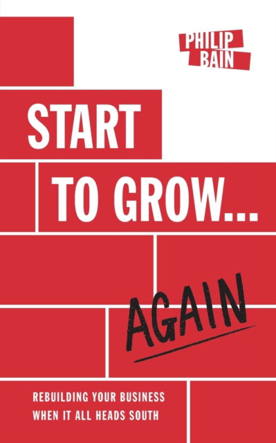 Cover for Philip Bain · Start to Grow...Again: Rebuilding Your Business When It All Heads South (Paperback Book) (2020)