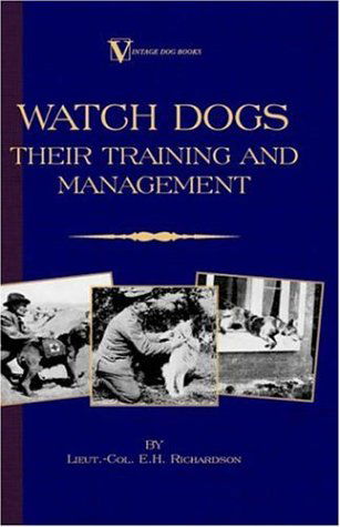 Cover for Lieut -col E. H. Richardson · Watch Dogs: Their Training &amp; Management (A Vintage Dog Books Breed Classic ) (Taschenbuch) (2005)
