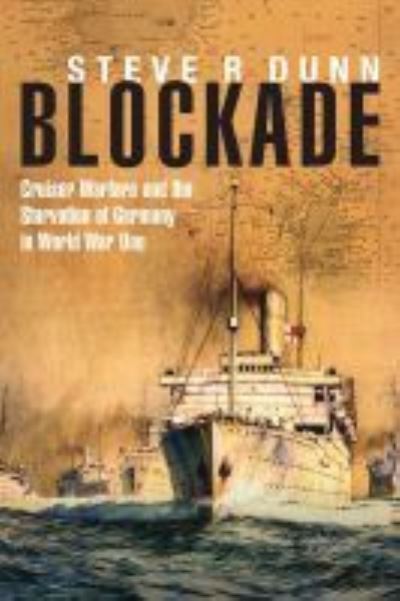 Blockade: Cruiser Warfare and the Starvation of Germany in World War One - Steve Dunn - Książki - Pen & Sword Books Ltd - 9781848323407 - 30 grudnia 2015