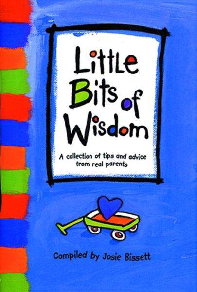 Cover for Josie Bissett · Little Bits of Wisdom: a Collection of Tips and Advice for Real Parents (Hardcover Book) (2001)