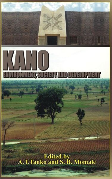 Cover for A I Tanko · Kano: Environment, Society and Development (Hb) (Hardcover Book) (2014)