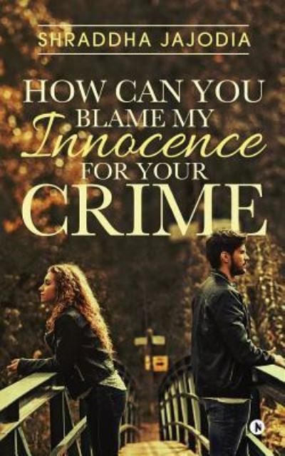 Cover for Shraddha Jajodia · How Can You Blame My Innocence for Your Crime (Paperback Book) (2017)