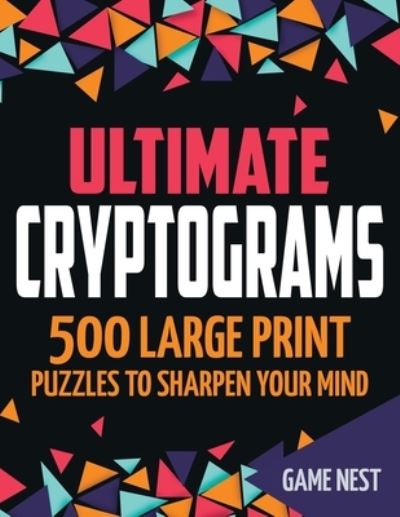 Cover for Game Nest · Ultimate Cryptograms: 500 Large Print Puzzles to Sharpen Your Mind (Paperback Book) (2020)