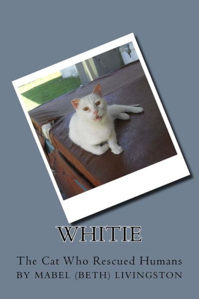 Cover for Mabel Elizabeth Livingston · Whitie -- The Cat Who Rescued Humans (Paperback Book) (2018)