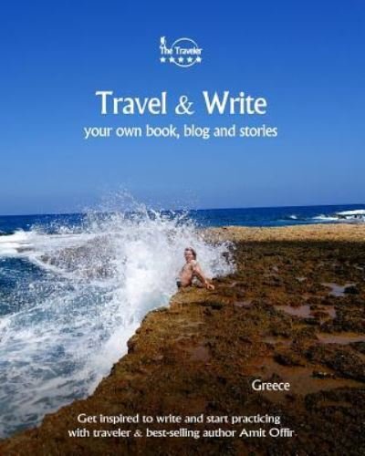 Travel & Write Your Own Book, Blog and Stories - Greece - Amit Offir - Boeken - Createspace Independent Publishing Platf - 9781981503407 - 8 december 2017