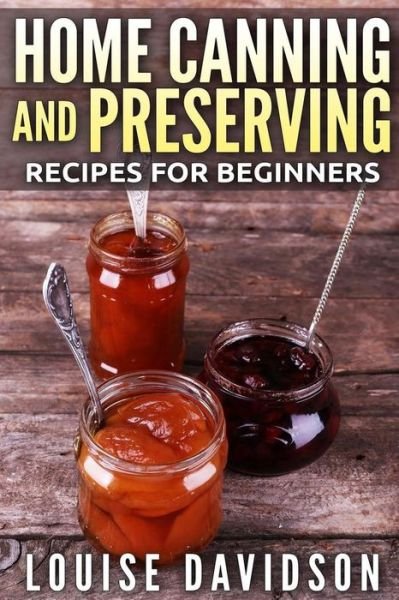 Cover for Louise Davidson · Home Canning and Preserving Recipes for Beginners ***Color Edition*** (Taschenbuch) (2017)