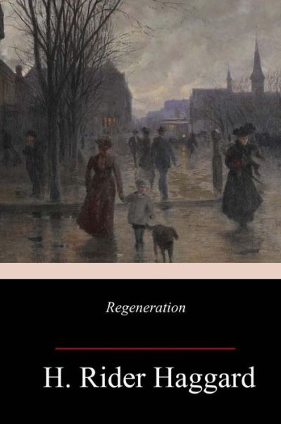 Regeneration - Sir H Rider Haggard - Books - Createspace Independent Publishing Platf - 9781986029407 - March 5, 2018