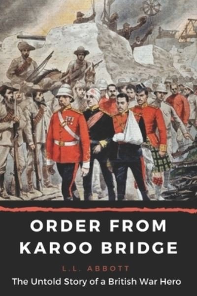 Cover for L L Abbott · Order From Karoo Bridge: The Untold Story of a British War Hero (Paperback Book) (2020)