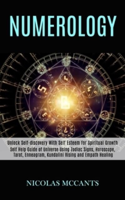 Cover for Nicolas McCants · Numerology: Self Help Guide of Universe Using Zodiac Signs, Horoscope, Tarot, Enneagram, Kundalini Rising and Empath Healing (Unlock Self-discovery With Self Esteem for Spiritual Growth) (Paperback Book) (2020)