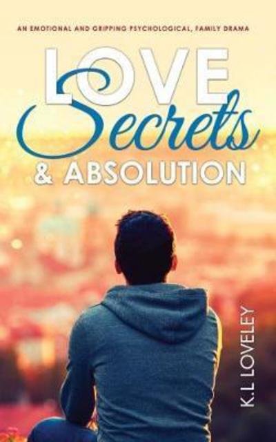 K.l Loveley · Love, Secrets, and Absolution: an Emotional and Gripping Psychological, Family Drama (Taschenbuch) (2017)