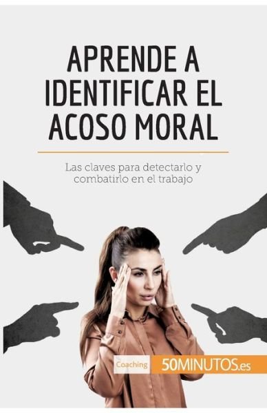 Aprende a identificar el acoso moral - 50minutos - Books - 50minutos.Es - 9782808003407 - November 3, 2017
