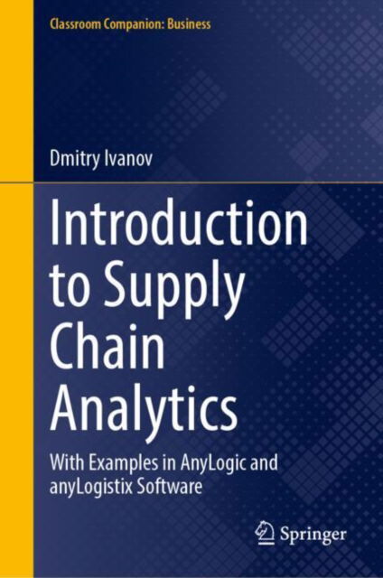 Cover for Dmitry Ivanov · Introduction to Supply Chain Analytics: With Examples in AnyLogic and anyLogistix Software - Classroom Companion: Business (Hardcover bog) [2024 edition] (2024)