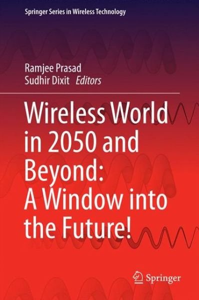 Cover for Ramjee Prasad · Wireless World in 2050 and Beyond: A Window into the Future! - Springer Series in Wireless Technology (Inbunden Bok) [1st ed. 2016 edition] (2016)