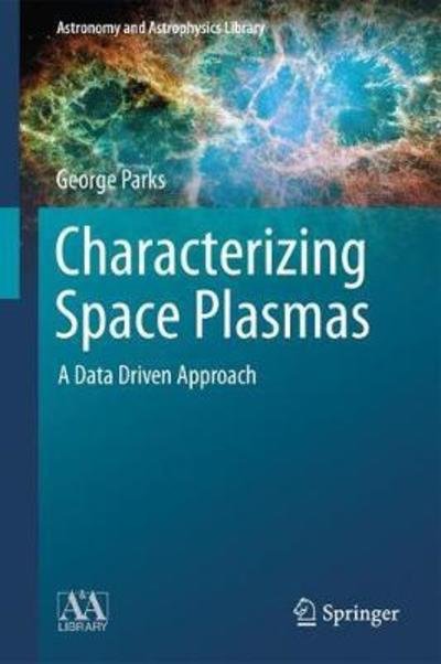 George K. Parks · Characterizing Space Plasmas: A Data Driven Approach - Astronomy and Astrophysics Library (Gebundenes Buch) [1st ed. 2018 edition] (2018)