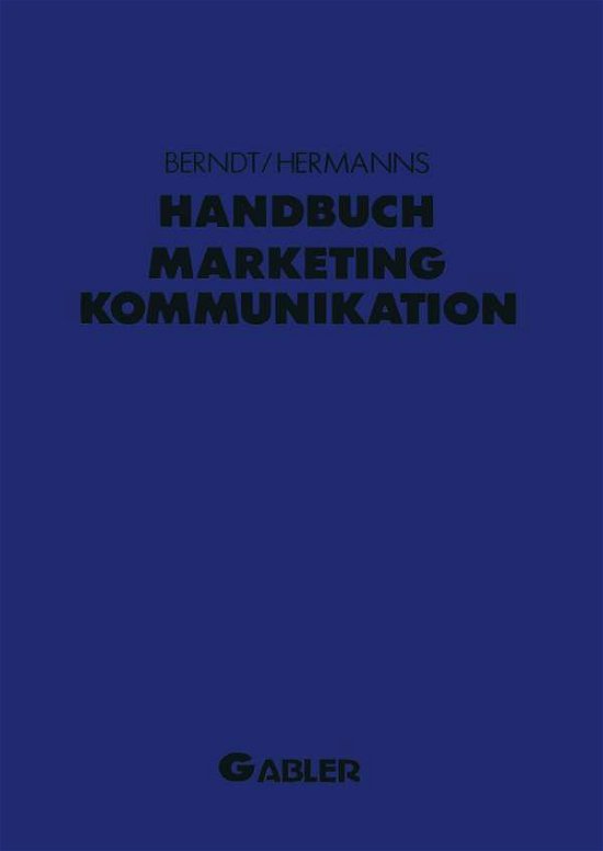 Cover for Ralph Berndt · Handbuch Marketing-Kommunikation: Strategien -- Instrumente -- Perspektiven. Werbung -- Sales Promotions -- Public Relations -- Corporate Identity -- Sponsoring -- Product Placement -- Messen -- Persoenlicher Verkauf (Pocketbok) [Softcover Reprint of the Original 1st 1993 edition] (2012)