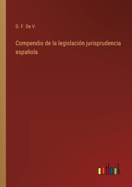 Cover for D F de V · Compendio de la legislacion jurisprudencia espanola (Paperback Book) (2022)
