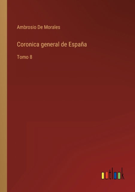 Cover for De Morales Ambrosio De Morales · Coronica general de Espana : Tomo 8 (Paperback Book) (2022)