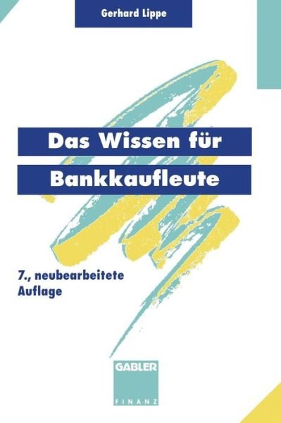 Gerhard Lippe · Das Wissen Fur Bankkaufleute: Bankbetriebslehre Betriebswirtschaftslehre Bankrecht Wirtschaftsrecht Rechnungswesen, Organisation, Datenverarbeitung (Paperback Book) [7th 7. Aufl. 1994 edition] (1994)