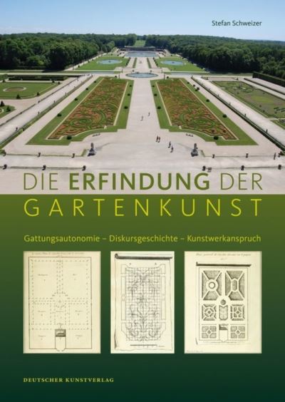 Die Erfindung der Gartenkunst: Gattungsautonomie - Diskursgeschichte - Kunstwerkanspruch - Kunstwissenschaftliche Studien - Stefan Schweizer - Bücher - De Gruyter - 9783422071407 - 5. Juli 2013