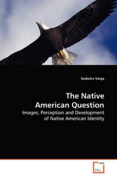 Cover for Szabolcs Varga · The Native American Question: Images, Perception and Development of Native American Identity (Taschenbuch) (2009)