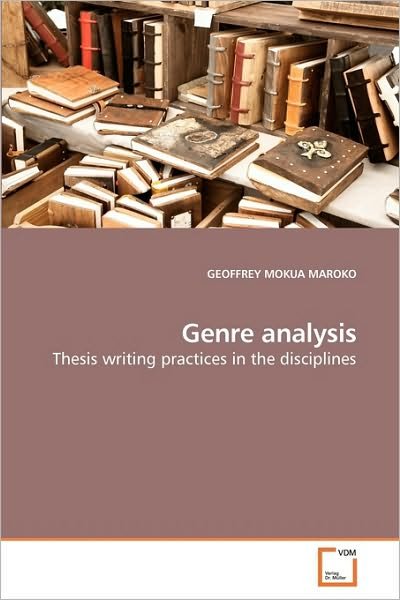 Genre Analysis: Thesis Writing Practices in the Disciplines - Geoffrey Mokua Maroko - Bøker - VDM Verlag Dr. Müller - 9783639220407 - 10. februar 2010