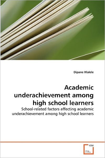 Academic Underachievement Among High School Learners: School-related Factors Affecting Academic Underachievement Among High School Learners - Dipane Hlalele - Livros - VDM Verlag Dr. Müller - 9783639303407 - 3 de novembro de 2010