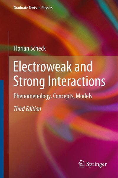 Cover for Florian Scheck · Electroweak and Strong Interactions: Phenomenology, Concepts, Models - Graduate Texts in Physics (Gebundenes Buch) [3rd ed. 2012 edition] (2011)