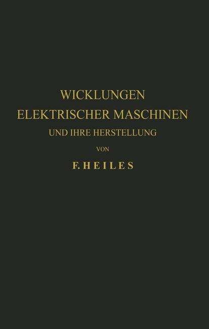 Cover for F Heiles · Wicklungen Elektrischer Maschinen Und Ihre Herstellung (Pocketbok) [Softcover Reprint of the Original 1st 1936 edition] (1936)