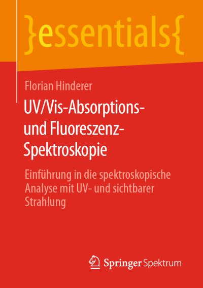 Cover for Florian Hinderer · Uv/Vis-Absorptions- Und Fluoreszenz-Spektroskopie: Einfuhrung in Die Spektroskopische Analyse Mit Uv- Und Sichtbarer Strahlung - Essentials (Paperback Book) [1. Aufl. 2020 edition] (2020)