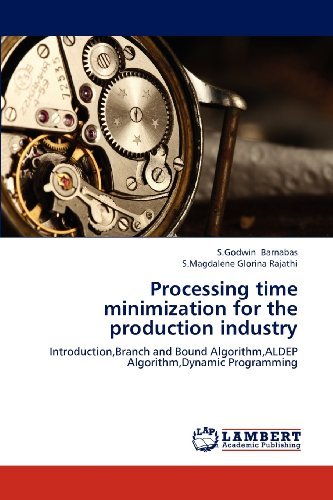 S.magdalene Glorina Rajathi · Processing Time Minimization for the Production  Industry: Introduction,branch and Bound Algorithm,aldep Algorithm,dynamic Programming (Paperback Bog) (2012)