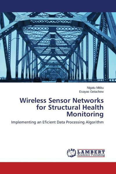 Cover for Esayas Getachew · Wireless Sensor Networks for Structural Health Monitoring: Implementing an Eficient Data Processing Algorithm (Pocketbok) (2014)