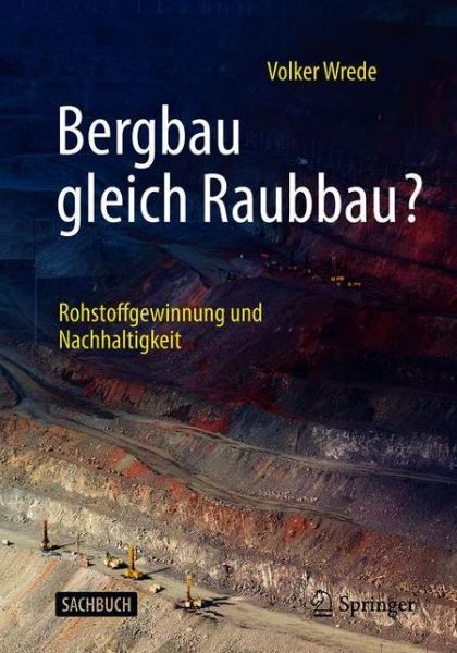 Bergbau gleich Raubbau - Wrede - Books - - 9783662619407 - December 1, 2020