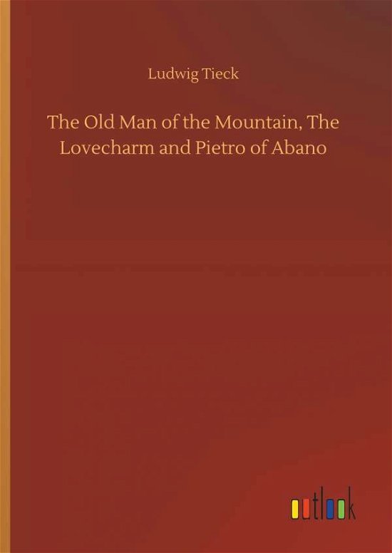 Cover for Ludwig Tieck · The Old Man of the Mountain, the Lovecharm and Pietro of Abano (Hardcover Book) (2018)