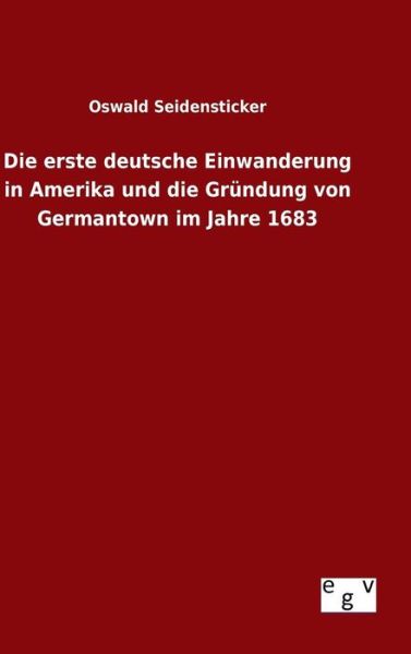 Cover for Oswald Seidensticker · Die Erste Deutsche Einwanderung in Amerika Und Die Grundung Von Germantown Im Jahre 1683 (Hardcover Book) (2015)