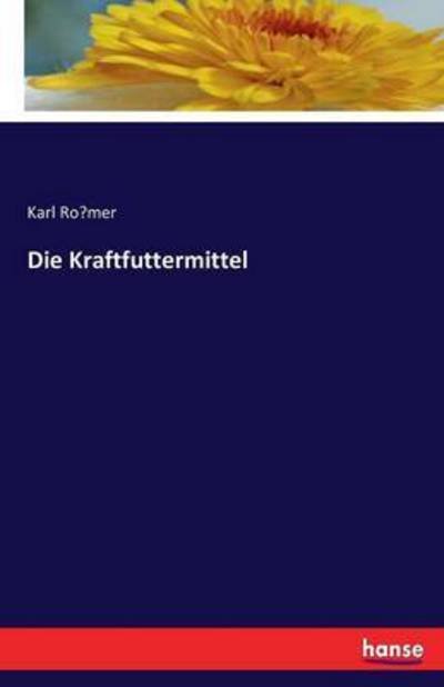 Die Kraftfuttermittel - Ro&#776; mer, Karl - Books - Hansebooks - 9783741187407 - July 5, 2016