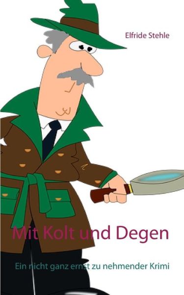 Cover for Elfride Stehle · Mit Kolt und Degen: Ein nicht ganz ernst zu nehmender Krimi (Paperback Bog) (2019)