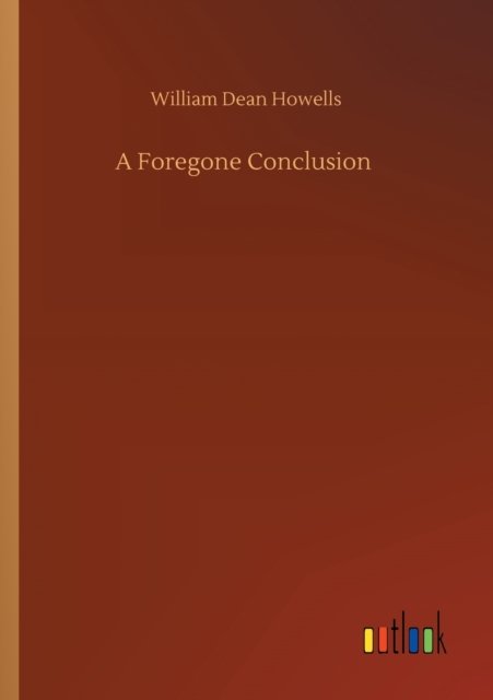 A Foregone Conclusion - William Dean Howells - Books - Outlook Verlag - 9783752303407 - July 16, 2020
