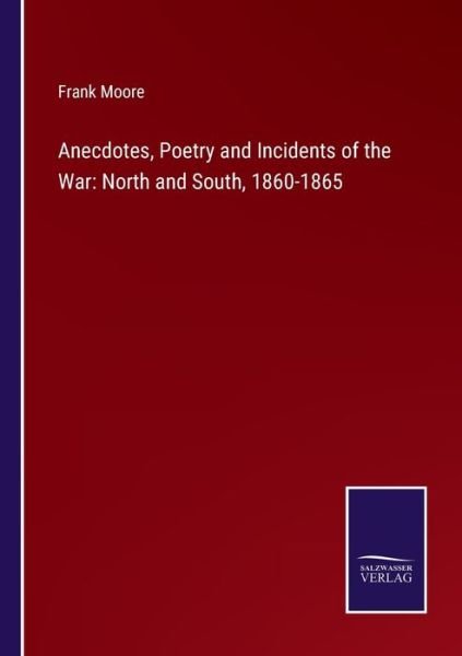 Anecdotes, Poetry and Incidents of the War - Frank Moore - Książki - Salzwasser-Verlag Gmbh - 9783752530407 - 3 listopada 2021