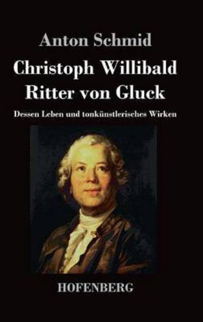 Cover for Anton Schmid · Christoph Willibald Ritter Von Gluck (Hardcover Book) (2014)