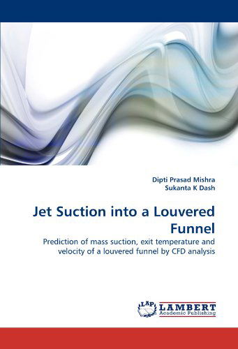 Cover for Sukanta K Dash · Jet Suction into a Louvered Funnel: Prediction of Mass Suction, Exit Temperature and Velocity of a Louvered Funnel by Cfd Analysis (Pocketbok) (2010)