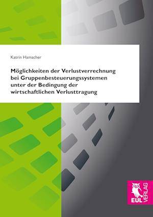 Cover for Katrin Hamacher · Möglichkeiten der Verlustverrechnung bei Gruppenbesteuerungssystemen unter der Bedingung der wirtschaftlichen Verlusttragung (Paperback Book) (2017)
