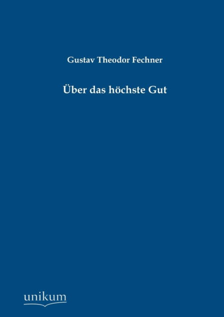 UEber das hoechste Gut - Gustav Theodor Fechner - Books - Unikum - 9783845744407 - August 7, 2012